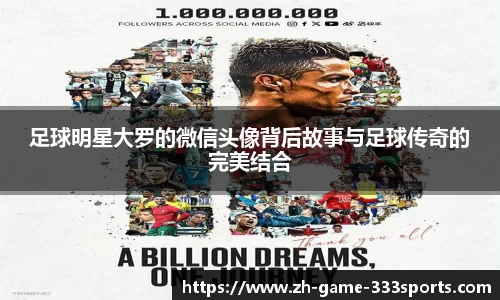足球明星大罗的微信头像背后故事与足球传奇的完美结合